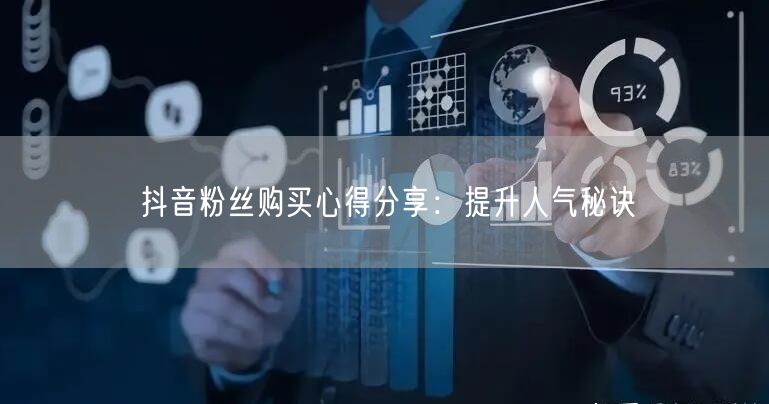 抖音粉丝购买心得分享：提升人气秘诀