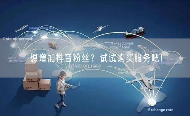 想增加抖音粉丝？试试购买服务吧！