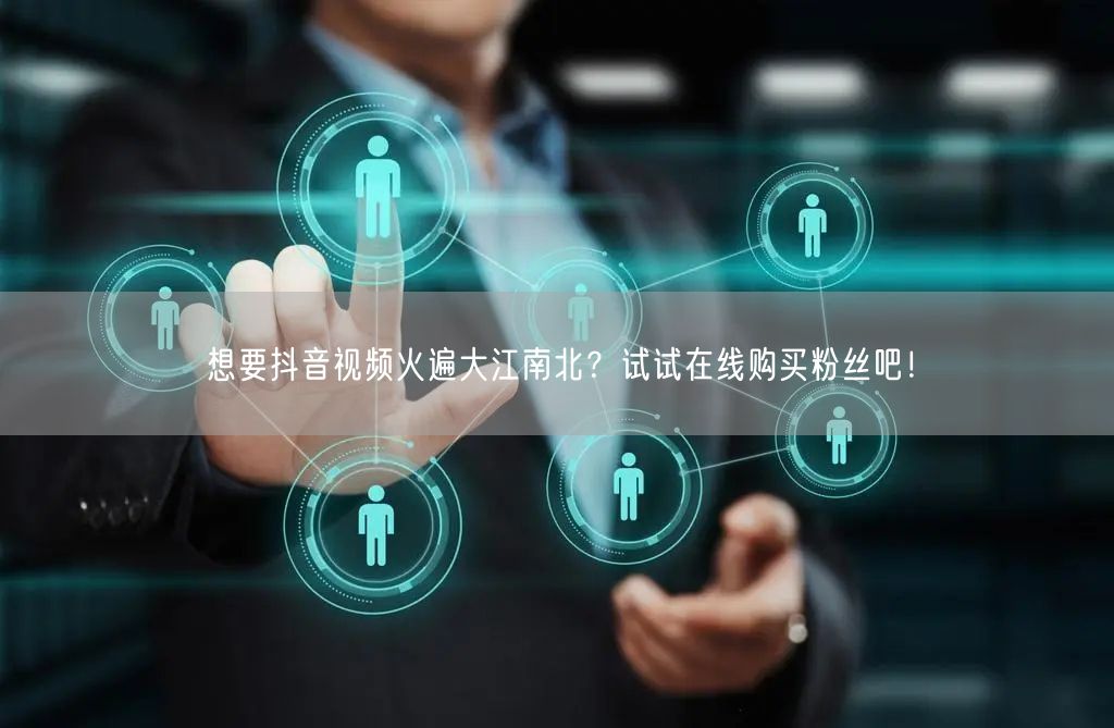 想要抖音视频火遍大江南北？试试在线购买粉丝吧！
