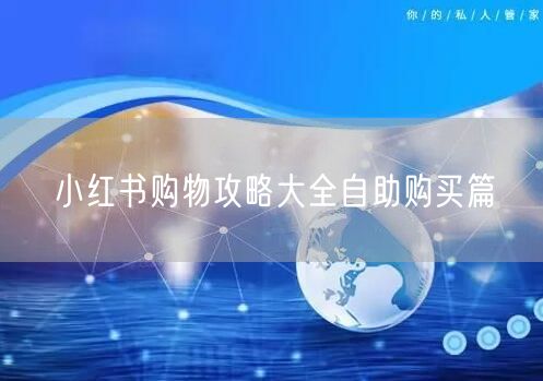 小红书购物攻略大全自助购买篇